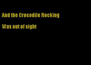 Am! the Grocmlile Hocking

was 01H 0? sight