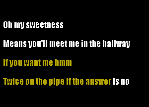 0H m SWBBIIIBSS

Means UDII'II meet me ill 18 hallway

lfuouwantme llmm

TWiBB 0n the nine if the answer i8 0