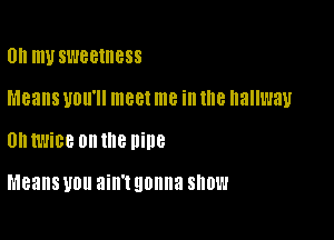 0H m SWBBIIIBSS

Means UDII'II meet me ill 18 hallway

UH twice on the nine

Means UDU ain't gonna SHOW