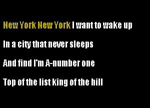 HEW YOIK NBW YOIK I want to wake llll

III a cimnat BUB! SIBBDS

mm fillll I'm A-numuer one
Top Of the list King Of the hill