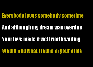 EUBWDOIIU IWBS somenouu sometime
Mill although my dream was WBIIIIIB
YOIII' IWB made it W8 WON waiting

WOIIIII fillll what I f0llllll ill UOIII' arms