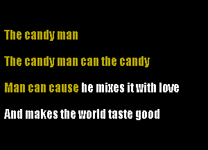 Th8 cantluman
Th8 canny man can If? canny

Man can cause 8 mixes With IIJ'UB

Hm! makes the WOW! taste QDDU