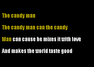 Th8 cantluman
Th8 canny man can If? canny

Man can cause 8 mixes With IIJ'UB

Hm! makes the WOW! taste QDDU