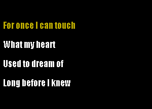 FDI'DIIBB I can IOIIBII

What munean

USBII 10 dream 0f

Long DGfOIB I Knew