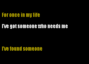 FDI'OIIBB ill mvlite

NE 90! someone l'HID needs me

me TDUIIU someone