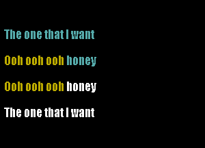 The one thatlwant

00h 00h 00h IIDIIBU

00 0011 00 HOHBU

The one tnatlwant