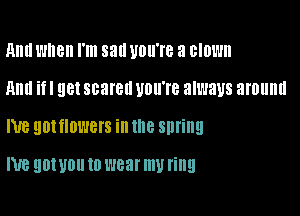 Ami wnen I'm sail UNITE a clown

Ami ifl 98180?!er UDU'IB always around

W8 90! flowers in 18 SDI!!!

NB 90111011 10 wear my ring