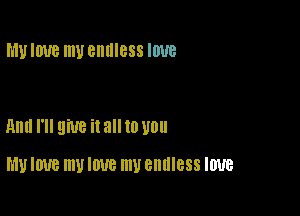MUIWB mu BHIIIOSS IWG

And I'll give itallto you

my IWB mu IWB mu endless IWB