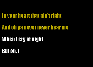 III 110! Ileamnat ain't right

Ami 0n U3 llBUBI' BUB! near me

When I SW at night

BUIDIIJ