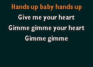 Hands up baby hands up
Give me your heart
Gimme gimme your heart

Gimme gimme