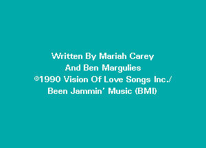 Written By Marinh Carey
And Ben Margulics

(?1990 Vision Of Love Songs lncJ
Been Jammin' Music (BMI)