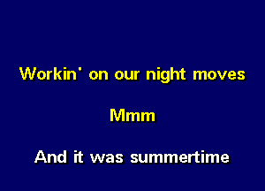 Workin' on our night moves

Mmm

And it was summertime