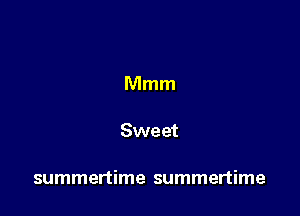 Mmm

Sweet

summertime summertime