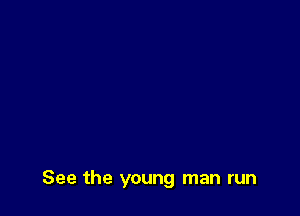 See the young man run