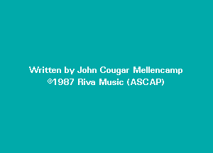 Written by John Cougar Mellencamp

(91987 Riva Music (ASCAP)