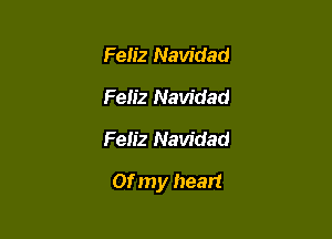 Feliz Navidad
Feliz Navidad
Feiiz Navidad

Of my heart