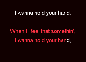 I wanna hold your hand,