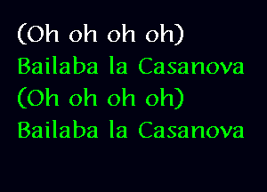 (Oh oh oh oh)
Bailaba la Casanova

(Oh oh oh oh)
Bailaba la Casanova