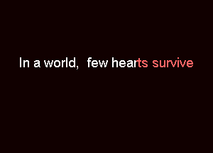 In a world, few hearts survive