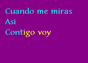 Cuando me miras
Asi

Contigo voy