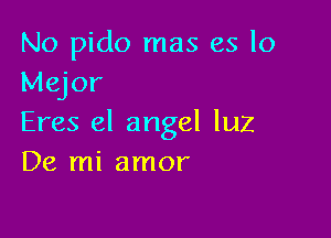 No pido mas es lo
Mejor

Eres el angel luz
De mi amor