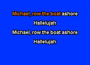 Michael, row the boat ashore

Hallelujah
Michael, row the boat ashore

Hallelujah