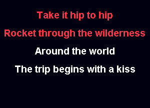 Around the world

The trip begins with a kiss