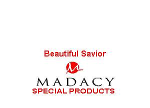 Beautiful Savior
(3-,
M A D A C Y

SPECIAL PRODUCTS