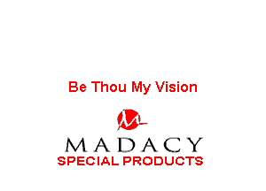 Be Thou My Vision

(3-,
MADACY

SPECIAL PRODUCTS