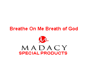 Breathe On Me Breath of God

'3',
MADACY

SPECIAL PRODUCTS
