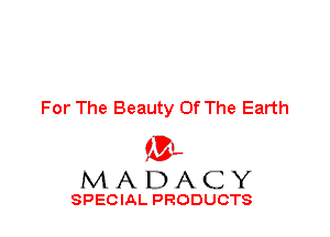 For The Beauty Of The Earth

ML
MADACY

SPECIAL PRODUCTS