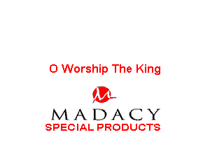 0 Worship The King

(3-,
MADACY

SPECIAL PRODUCTS