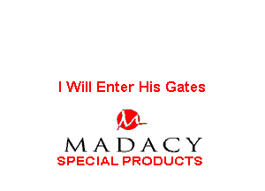 lWill Enter His Gates

(3-,
MADACY

SPECIAL PRODUCTS