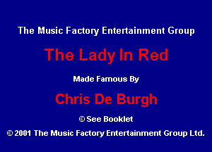 The Music Factory Entertainment Group

Made Famous By

See Booklet
2001 The Music Factory Entenainment Group Ltd.