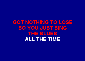 an

THE BLUES
ALL THE TIME