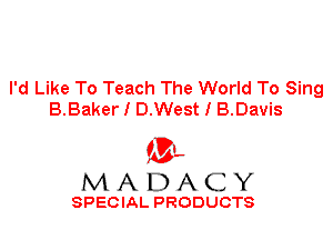 I'd Like To Teach The World To Sing
B.Baker I D.West I B.Bavis

'3',
MADACY

SPECIAL PRODUCTS
