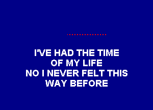 I'VE HAD THE TIME

OF MY LIFE
NO I NEVER FELT THIS
WAY BEFORE