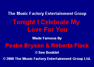 The Music Factory Entertainment Group

Made Famous By

See Booklet
2000 The Music Factory Entenainment Group Ltd.