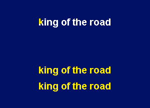 king of the road

king of the road
king of the road
