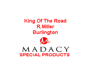 King Of The Road
R.Miller
Burlington

(3-,
MADACY

SPECIAL PRODUCTS