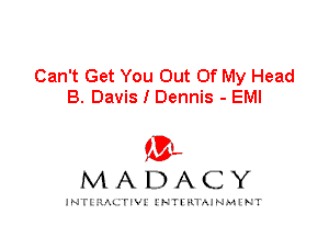 Can't Get You Out Of My Head
B. Davis I Dennis - EMI

'3',
MADACY

INTI RALITIVI' J'HTI'bLTAJNMI'NT