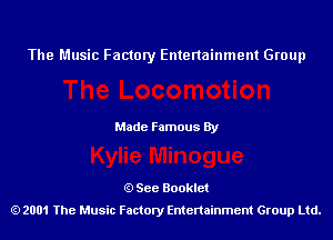 The Music Factory Entertainment Group

Made Famous By

See Booklet
2001 The Music Factory Entenainment Group Ltd.