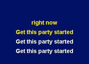 right now

Get this party started
Get this party started
Get this party started