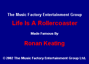 The Music Factory Entertainment Group

Made Famous By

2002 The Music Factory Entenainment Group Ltd.