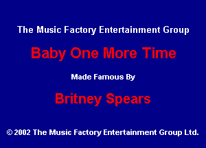 The Music Factory Entertainment Group

Made Famous By

2002 The Music Factory Entenainment Group Ltd.