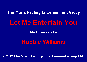 The Music Factory Entertainment Group

Made Famous By

2002 The Music Factory Entenainment Group Ltd.