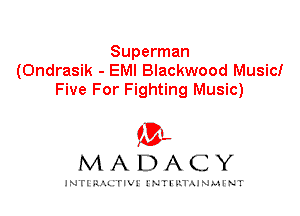 Superman
(0ndrasik - EMI Blackwood Music!
Five For Fighting Music)

IVL
MADACY

INTI RALITIVI' J'NTI'ILTAJNLH'NT