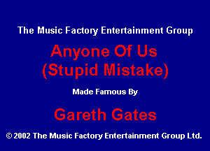 The Music Factory Entertainment Group

Made Famous By

2002 The Music Factory Entenainment Group Ltd.