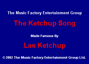 The Music Factory Entertainment Group

Made Famous By

2002 The Music Factory Entenainment Group Ltd.