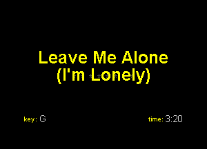 Leave Me Alone

(I'm Lonely)

timei 320
